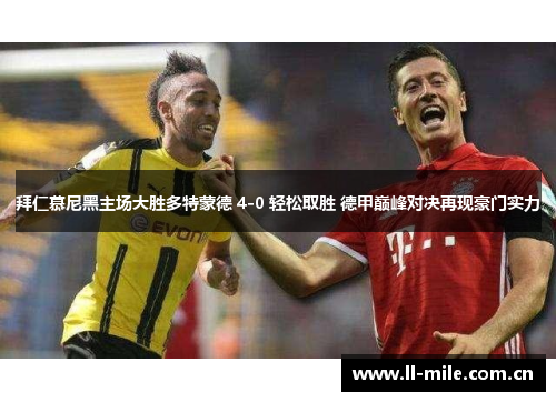 拜仁慕尼黑主场大胜多特蒙德 4-0 轻松取胜 德甲巅峰对决再现豪门实力 拜仁慕尼黑主场大胜多特蒙德 4-0 轻松取胜 德甲巅峰对决再现豪门实力